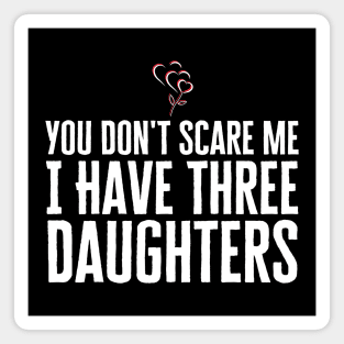 You Don't Scare Me I Have Three Daughters Magnet